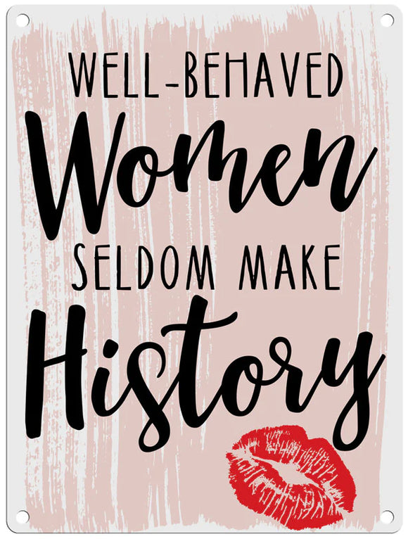Well behaved women seldom make history Metal Sign 30cm x 40cm